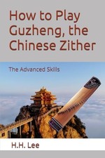 How to Play Guzheng, the Chinese Zither: The Advanced Skills - Lee, H.H.