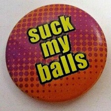 Badge Pin Rude Funny Humour Cheeky Novelty Joke ~ Suck My Balls