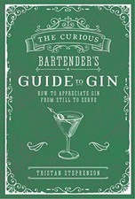 The Curious Bartender's Guide to Gin: How to appreciate gin from still to serv,