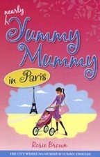 Nearly Yummy Mummy in Paris By Rosie Brown