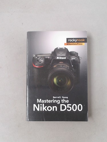 Mastering the nikon d500 - nikon, (the