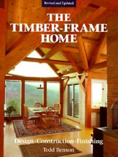 The Timber-frame Home: Design, Construction and Finis... by Tedd Benson Hardback