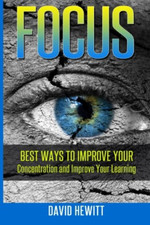 Focus : Best Ways to Improve Your Concentration and Imp -  NEW David Hewitt 2015
