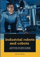 Industrial robots and cobots: Everyt..., Gurgul, Michal