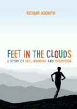 Feet in the Clouds: A Tale of Fell-Running and Obsession: A Story of Fell Runni