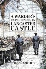 A Warder's Experiences in Lancaster Ca..., Smith, Isaac