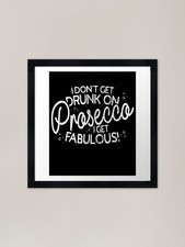 I Don't Get Drunk On Prosecco