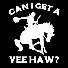 CAN I GET A YEE HAW? Cowboy