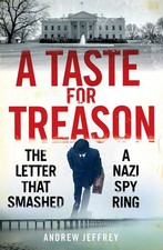 A Taste for Treason: The Letter That Smashed a Nazi Spy Ring by Andrew Jeffrey (
