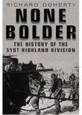 None Bolder: The History of the 51st Highland Division - Doherty, Richard