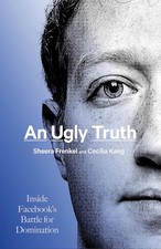 An Ugly Truth: Inside Facebook's Battle for Domination