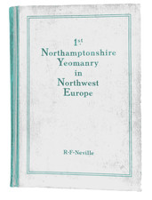 THE FIRST NORTHAMPTONSHIRE YEOMANRY IN NORTHWEST EUROPE    Captain R.F. Neville