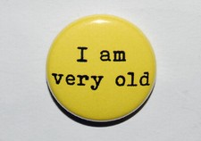 I AM VERY OLD Button Badge
