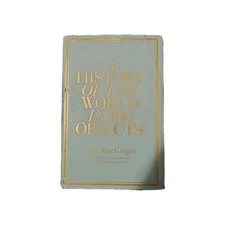 A History of the World in 100 Objects by Neil MacGregor Hardback