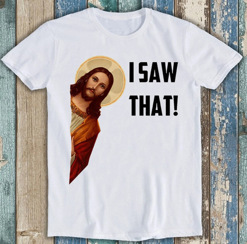 Jesus saw that humorous - i,