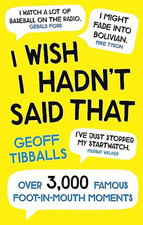 I Wish I Hadn't Said That: Over 3,000 Famous Foot-in-Mouth... by Tibballs, Geoff