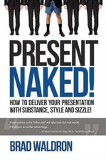 Present Naked!: How to deliver your presentation with substance, style and sizzl