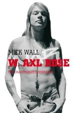W. Axl Rose: The Unauthorized Biography-Mick Wall