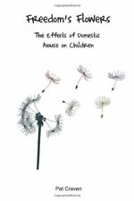Freedom's Flowers: The Effects of Domestic Abuse on Children. By Mrs Pat Craven
