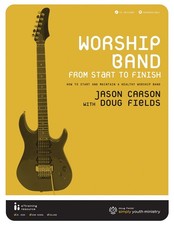 Worship Band from Start to Finish: How to Start and Maintain a Healthy Worship 