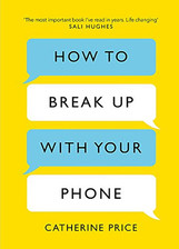 How to Break Up With Your Phone: The 30-Day Plan to Take ... by Price, Catherine