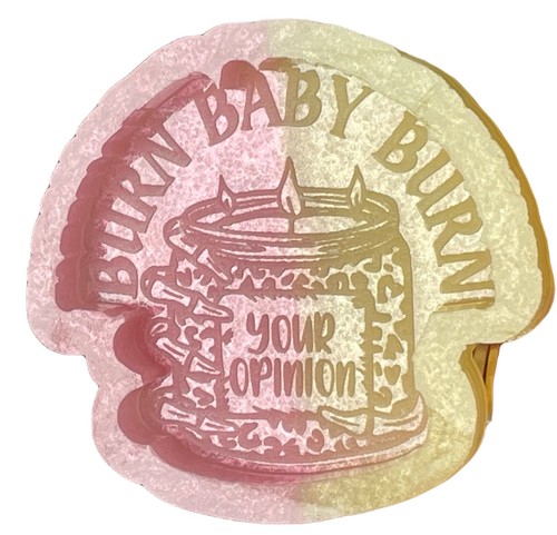 Burn baby your opinion - burn,
