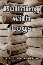 Building with Logs By Us Department of Agriculture