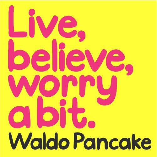 Live believe worry a - a, bit