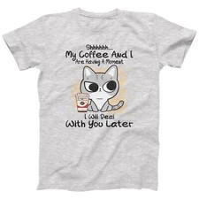 My Coffee And I Are Having A Moment I Will Deal With You Later Cute Cat T-shirt