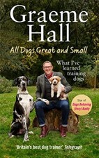 All Dogs Great and Small: What I’ve learned training dogs By Graeme Hall
