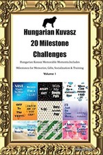 Hungarian Kuvasz 20 Milestone Challenges Hungarian Kuvasz Memorable Moments.Incl