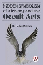 Hidden Symbolism of Alchemy and the Occult Arts by Herbert Silberer