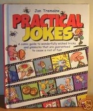Practical Jokes : A Comic Guide to Wonderfully Wicked Tricks and Gimmicks That A
