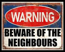 BEWARE OF THE NEIGHBOURS NOSEY