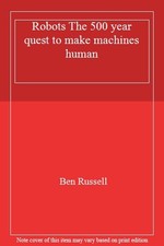 Robots The 500 year quest to