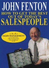 How to Get the Best Out of Today's Salespeople By John Fenton