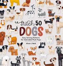 Stitch 50 Dogs: Easy sewing patterns for adorable plush pups by Alison J Reid
