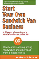 Start Your Own Sandwich Van Business: Or How to Make a Living Selling Sandwiches