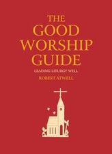 The Good Worship Guide: Leading Liturgy Well,Robert Atwell