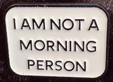 I Am Not A Morning Person - Motto Enamel Pin Badge