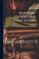 Alcott - Morning-Glories and