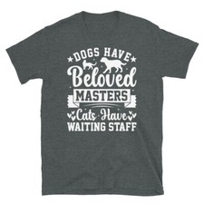 Dogs Have Beloved Masters Cats Have Waiting Staff Short-Sleeve Unisex T-Shirt