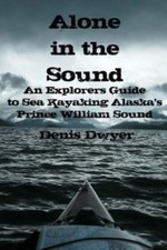 Dwyer - Alone In The Sound  An Explorers Guide to Sea Kayaking Alaska' - X555z