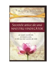 Secretele Antice ale unui Maestru Vindec¿tor, Clint G. Rogers