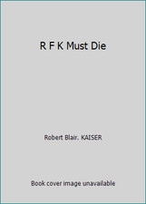 R F K Must Die by Robert Blair. KAISER