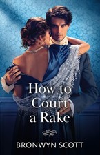 How To Court A Rake: Book 1 (Wed Within a Year),Scott, Bronwyn B
