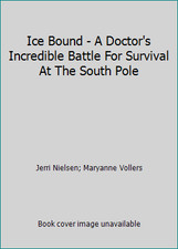 Ice Bound - A Doctor's Incredible Battle For Survival At The South Pole