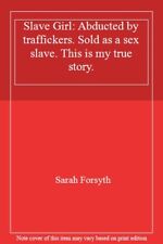 Slave Girl: Abducted by traffickers. Sold as a s** slave. This is my true stor,