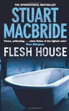 Flesh House (Logan McRae, Book 4) By Stuart MacBride. 9780007244553