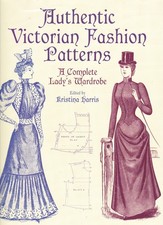 AUTHENTIC VICTORIAN FASHION PATTERNS history 19th century dressmaking costumes